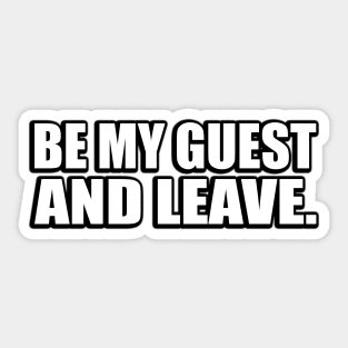 Be my guest and leave Sticker